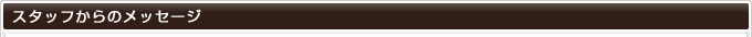 スタッフからのメッセージ